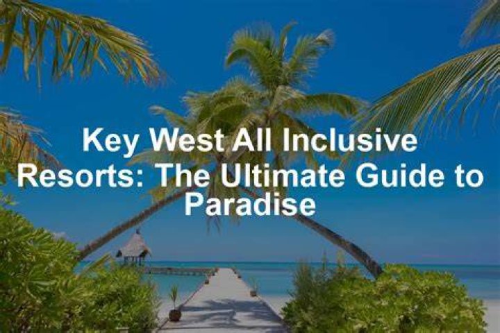 All-Inclusive Resort Packages Key West Florida: The Ultimate Guide