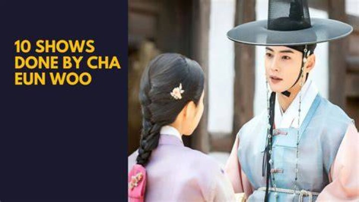 Cha Eun-Woo TV Shows: Exploring the Star's Dazzling Career in Entertainment