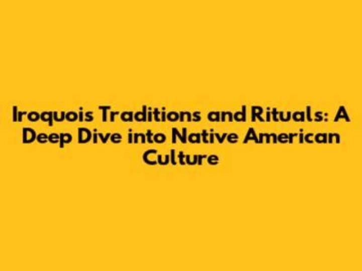 Exploring the Rich Traditions of the Iroquois: A Deep Dive into Their Culture and Heritage