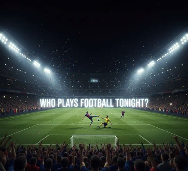 Who Plays the Football Tonight? A Comprehensive Guide to Tonight's Football Matches